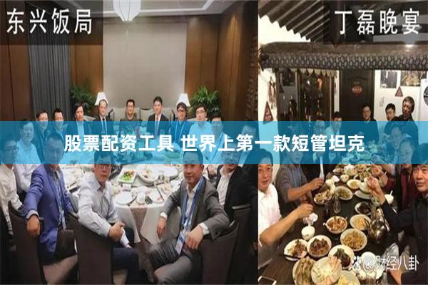 股票配资工具 世界上第一款短管坦克