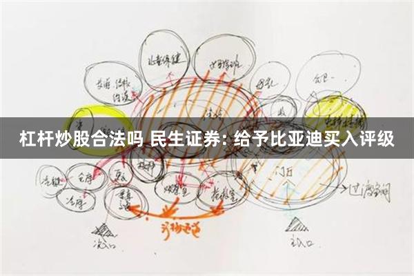杠杆炒股合法吗 民生证券: 给予比亚迪买入评级