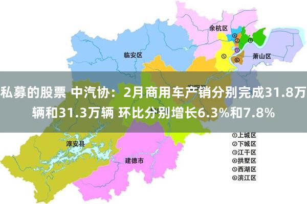 私募的股票 中汽协：2月商用车产销分别完成31.8万辆和31.3万辆 环比分别增长6.3%和7.8%