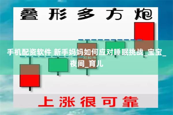 手机配资软件 新手妈妈如何应对睡眠挑战_宝宝_夜间_育儿