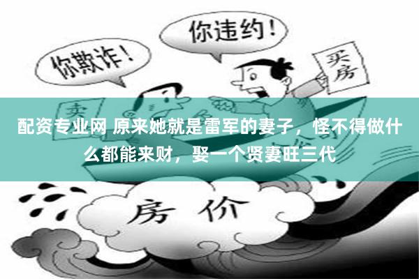 配资专业网 原来她就是雷军的妻子，怪不得做什么都能来财，娶一个贤妻旺三代