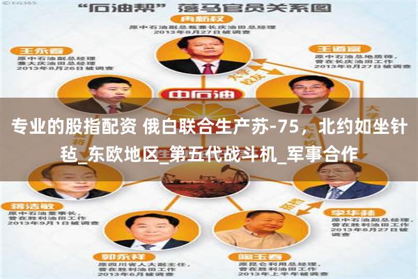 专业的股指配资 俄白联合生产苏-75，北约如坐针毡_东欧地区_第五代战斗机_军事合作
