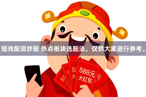 短线配资炒股 热点板块选股法，仅供大家进行参考。