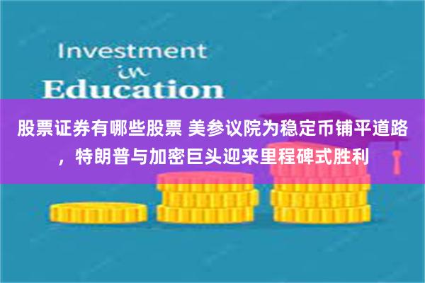 股票证券有哪些股票 美参议院为稳定币铺平道路，特朗普与加密巨头迎来里程碑式胜利