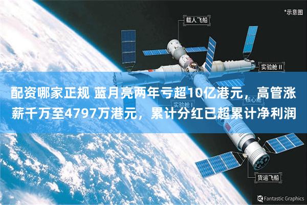 配资哪家正规 蓝月亮两年亏超10亿港元，高管涨薪千万至4797万港元，累计分红已超累计净利润