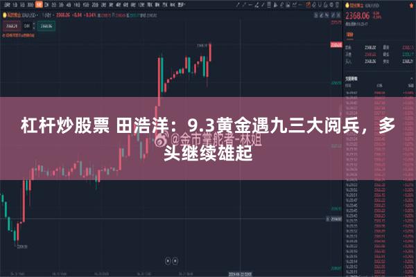 杠杆炒股票 田浩洋：9.3黄金遇九三大阅兵，多头继续雄起