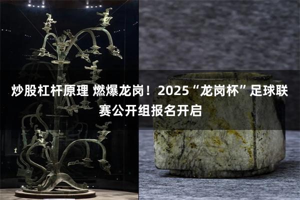 炒股杠杆原理 燃爆龙岗！2025“龙岗杯”足球联赛公开组报名开启