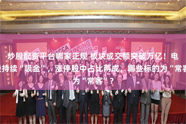 炒股配资平台哪家正规 板块成交额突破万亿！电子股持续“吸金”，涨停股中占比两成，哪些标的为“常客”？