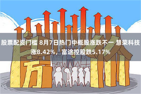 股票配资门槛 8月7日热门中概股涨跌不一 慧荣科技涨8.42%，富途控股跌5.17%
