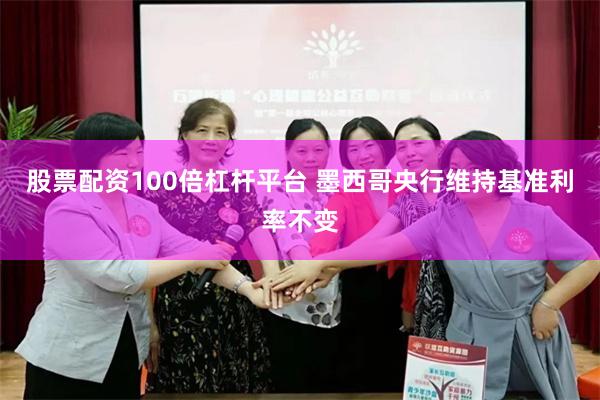 股票配资100倍杠杆平台 墨西哥央行维持基准利率不变