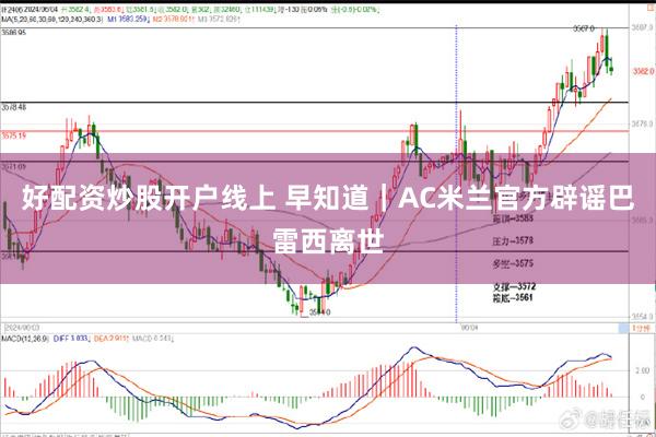 好配资炒股开户线上 早知道｜AC米兰官方辟谣巴雷西离世