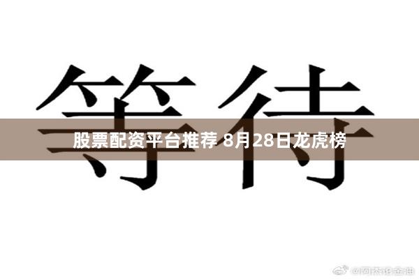 股票配资平台推荐 8月28日龙虎榜