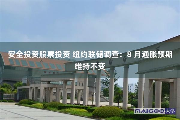 安全投资股票投资 纽约联储调查：8 月通胀预期维持不变