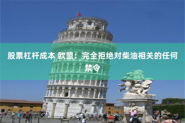 股票杠杆成本 欧盟：完全拒绝对柴油相关的任何禁令