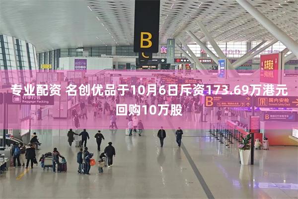 专业配资 名创优品于10月6日斥资173.69万港元回购10万股